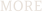 MORE